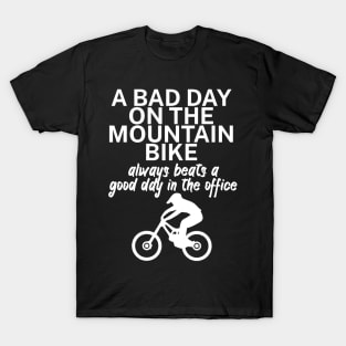 A bad day on the mountain bike always beats a good day in the office T-Shirt